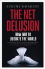 Image for The net delusion: how not to liberate the world