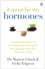 Image for It must be my hormones: getting your life on track with the help of natural bio-identical hormone therapy and nutrition