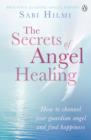Image for The secrets of angel healing: how to channel your guardian angel and find happiness