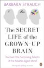 Image for The secret life of the grown-up brain: the surprising talents of the middle-aged mind