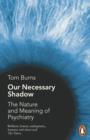 Image for Our necessary shadow: the nature and meaning of psychiatry