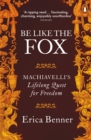Image for Be like the fox  : Machiavelli&#39;s lifelong quest for freedom