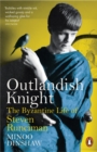 Image for Outlandish knight: the Byzantine life of Steven Runciman