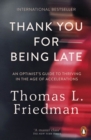 Image for Thank you for being late  : an optimist&#39;s guide to thriving in the age of accelerations