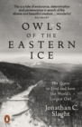 Image for Owls of the Eastern ice  : the quest to find and save the world&#39;s largest owl
