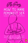 Image for How to have feminist sex  : a fairly graphic guide