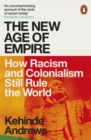 The new age of empire  : how racism and colonialism still rule the world - Andrews, Kehinde