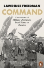 Image for Command: The Politics of Military Operations from Korea to Ukraine