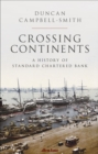Image for Crossing continents: a history of Standard Chartered Bank