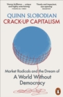 Image for Crack-up capitalism  : market radicals and the dream of a world without democracy