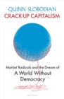 Image for Crack-Up Capitalism: Market Radicals and the Dream of a World Without Democracy