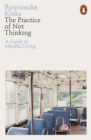 Image for The practice of not thinking  : a guide to mindful living
