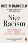 Image for Nice racism  : how progressive white people perpetuate racial harm