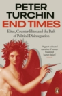 Image for End Times: Elites, Counter-Elites and the Path of Political Disintegration