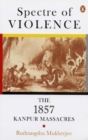 Image for Spectre of Violence : The 1857 Kanpur Massacre