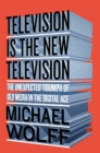 Image for Television is the new television  : the unexpected triumph of old media in the digital age