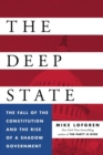 Image for The deep state  : the fall of the constitution and the rise of a shadow government