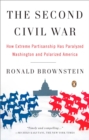 Image for The Second Civil War : How Extreme Partisanship Has Paralyzed Washington and Polarized America