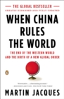 Image for When China rules the world  : the end of the Western world and the birth of a new global order