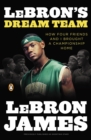 Image for LeBron&#39;s Dream Team : How Four Friends and I Brought a Championsip Home