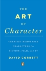 Image for The art of character  : creating memorable characters for fiction, film, and tv
