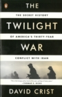 Image for The Twilight War : The Secret History of America&#39;s Thirty-Year Conflict with Iran