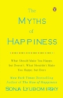 Image for The myths of happiness  : what should make you happy but doesn&#39;t, what shouldn&#39;t make you happy but does