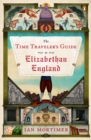 Image for The Time Traveler&#39;s Guide to Elizabethan England
