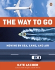 Image for The way to go  : moving by sea, land, and air