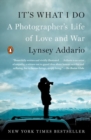 Image for It&#39;s What I Do : A Photographer&#39;s Life of Love and War