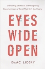 Image for Eyes Wide Open : Overcoming Obstacles and Recognizing Opportunities in a World That Can&#39;t See Clearly