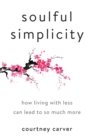 Image for Soulful Simplicity : How Living with Less Can Lead to So Much More