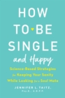Image for How to be single and happy  : science-based strategies for keeping your sanity while looking for a soulmate
