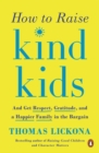 Image for How To Raise Kind Kids : And Get Respect, Gratitude, and a Happier Family in the Bargain
