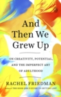 Image for And then we grew up  : on creativity, potential, and the imperfect art of adulthood