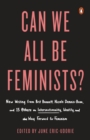 Image for Can We All Be Feminists? : New Writing from Brit Bennett, Nicole Dennis-Benn, and 15 Others on Intersectionality, Identity, and the Way Forward for Feminism