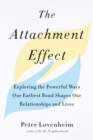 Image for The Attachment Effect : Exploring the Powerful Ways Our Earliest Bond Shapes Our Relationships and Lives