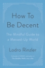 Image for How to Be Decent : The Mindful Guide to a Messed Up World