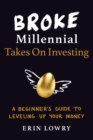 Image for Broke Millennial Takes On Investing : A Beginner&#39;s Guide to Leveling-Up Your Money