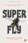 Image for Super fly  : the unexpected lives of the world&#39;s most successful insects