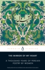 Image for The mirror of my heart  : a thousand years of Persian poetry by women