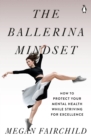 Image for The ballerina mindset  : how to protect your mental health while striving for excellence