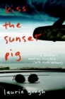 Image for Kiss the Sunset Pig: A Canadian&#39;s American Road Trip With Exotic Detours