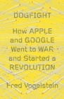 Image for Dogfight: How Apple and Google Went to War and Started a Revolution