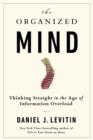 Image for The organized mind: thinking straight in the age of information overload