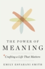 Image for Power of Meaning: Crafting a Life That Matters