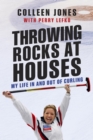 Image for Throwing Rocks at Houses: My Life in and Out of Curling