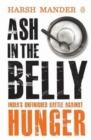 Image for Ash In The Belly : India&#39;s Unfinished Battle Against Hunger