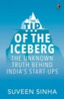 Image for The tip of the iceberg  : the unknown truth behind India&#39;s start-ups