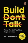 Image for Build, Don&#39;t Talk : Things You Wish You Were Taught in School